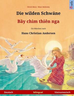 Die wilden Schwäne - Bei chim dien nga. Zweisprachiges Kinderbuch nach einem Märchen von Hans Christian Andersen (Deutsch - Vietnamesisch) by Ulrich Renz