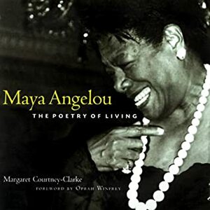 Maya Angelou: The Poetry of Living by Margaret Courtney-Clarke