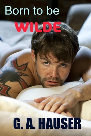 Born to be Wilde by G.A. Hauser