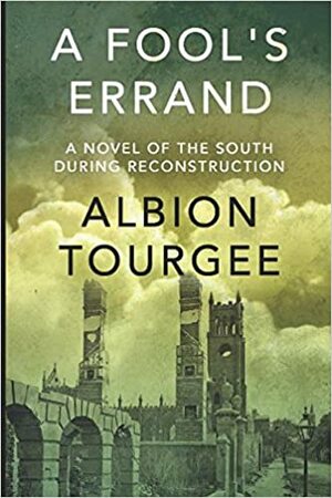 A Fool's Errand: A Novel of the South During Reconstruction by Albion W. Tourgée