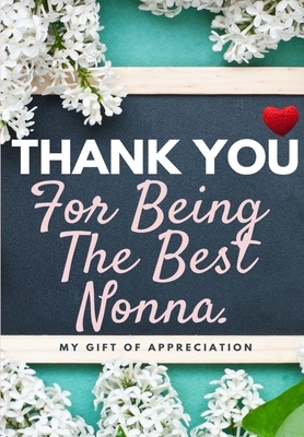 Thank You For Being The Best Nonna: My Gift Of Appreciation: Full Color Gift Book - Prompted Questions - 6.61 x 9.61 inch by The Life Graduate Publishing Group