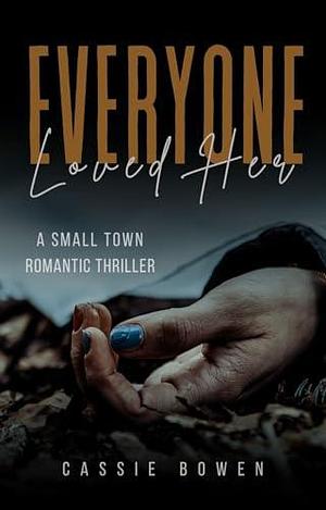 Everyone Loved Her: A Suspenseful Small Town Romantic Mystery Thriller by Cassie Bowen, Cassie Bowen