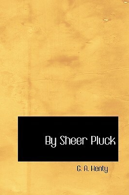 By Sheer Pluck by G.A. Henty