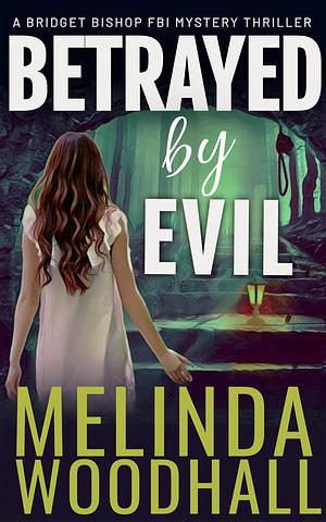 Betrayed by Evil: A Bridget Bishop FBI Mystery Thriller Book 8 by Melinda Woodhall, Melinda Woodhall