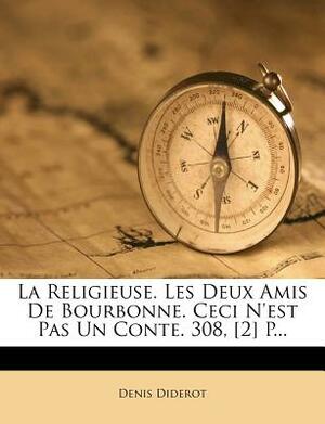 La Religieuse. Les Deux Amis De Bourbonne. Ceci N'est Pas Un Conte. 308, [2] P... by Denis Diderot