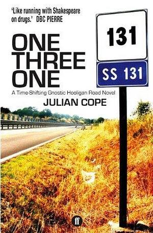 One Three One: A Time-Shifting Gnostic Hooligan Road Novel | From the visionary musician and antiquarian Julian Cope, comes a colourful and extraordinary work of fiction. by Julian Cope, Julian Cope