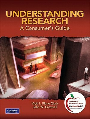 Understanding Research: A Consumer's Guide by John W. Creswell, Vicki L. Plano Clark