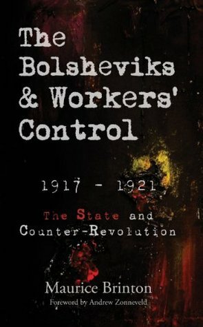 The Bolsheviks and Workers' Control: 1917-1921: The State and Counter-Revolution by Maurice Brinton