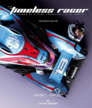 The Timeless Racer: Machines of a Time Traveling Speed Junkie: Episode 1 - 2027 by Daniel Simon
