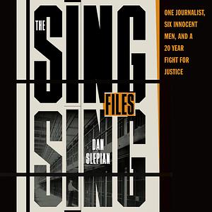 The Sing Sing Files: One Journalist, Six Innocent Men, and a Twenty-Year Fight for Justice by Dan Slepian