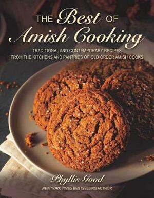 The Best of Amish Cooking: Traditional and Contemporary Recipes from the Kitchens and Pantries of Old Order Amish Cooks by Phyllis Good