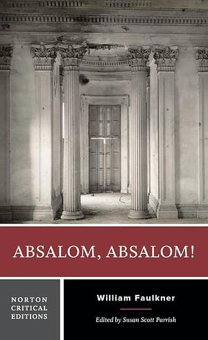 Absalom, Absalom!: A Norton Critical Edition by Susan Scott Parrish, William Faulkner, William Faulkner