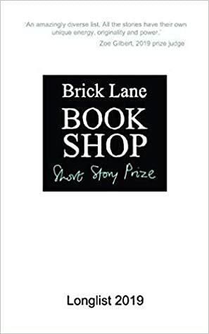 Brick Lane Bookshop: Short Story Prize - Longlist 2019 by Sylvia Warren, T. Schroeder, Kerry Hood, Isha Karki, James Mitchell, Ellen Hardy, Holly Barratt, Emily Bullock, Toby Wallis, Rosanna Hildyard, Melody Razak, Judith Wilson