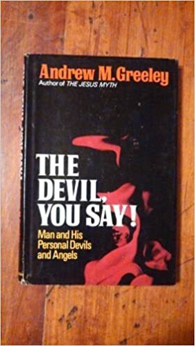 The Devil, You Say!: Man and His Personal Devils and Angels by Andrew M. Greeley