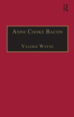 Anne Cooke Bacon: Printed Writings 1500-1640: Series I, Part Two, Volume 1 by Valerie Wayne