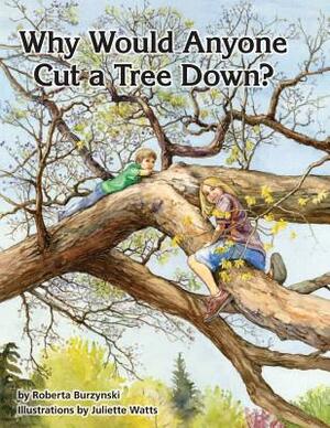 Why Would Anyone Want to Cut a Tree Down? by U. S. Department of Agriculture, Roberta Burzynski