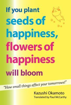 If You Plant Seeds of Happiness, Flowers of Happiness Will Bloom by Kazushi Okamoto