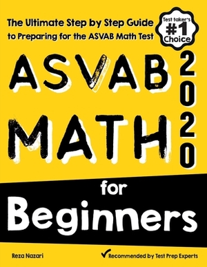 ASVAB Math for Beginners: The Ultimate Step by Step Guide to Preparing for the ASVAB Math Test by Reza Nazari