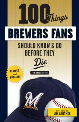 100 Things Brewers Fans Should Know  Do Before They Die by Tom Haudricourt