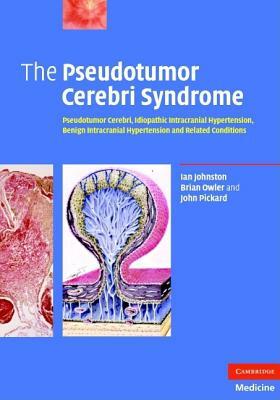 The Pseudotumor Cerebri Syndrome: Pseudotumor Cerebri, Idiopathic Intracranial Hypertension, Benign Intracranial Hypertension and Related Conditions by Ian Johnston, Brian Owler, John Pickard