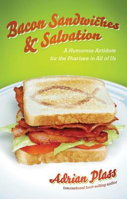 Bacon Sandwiches & Salvation: A Humorous Antidote for the Pharisee in All of Us by Adrian Plass