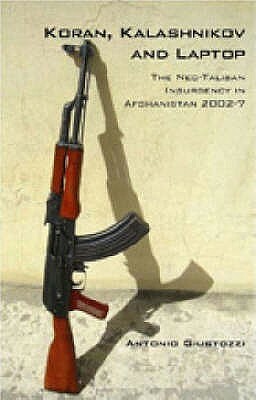 Koran, Kalashnikov And Laptop: The Neo Taliban Insurgency In Afghanistan 2002 2007 by Antonio Giustozzi