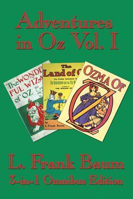 Adventures in Oz Vol. I: The Wonderful Wizard of Oz, The Marvelous Land of Oz, Ozma of Oz by L. Frank Baum