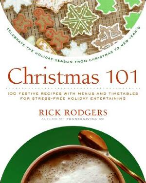 Christmas 101: Celebrate the Holiday Season - From Christmas to New Year's by Rick Rodgers