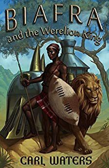 Biafra and the Werelion King (Biafra Land Book 1) by Kal Chinyere, Carl Waters