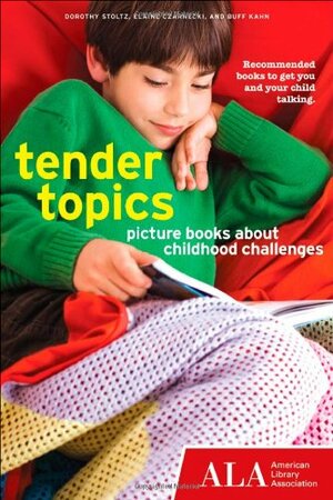 Tender Topics: Picture Books About Childhood Challenges by Dorothy Stoltz, Buff Kahn, Elaine Czarnecki