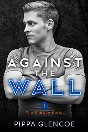 Against the Wall by Pippa Glencoe