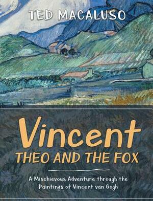 Vincent, Theo and the Fox: A mischievous adventure through the paintings of Vincent van Gogh by Ted Macaluso