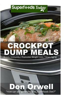 Crockpot Dump Meals: 60+ Dump Meals, Dump Dinners Recipes, Antioxidants & Phytochemicals: Soups Stews and Chilis, Gluten Free Cooking, Cass by Don Orwell