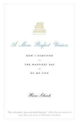 More Perfect Union: How I Survived the Happiest Day of My Life by Hana Schank