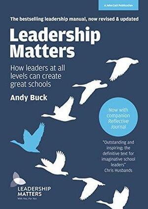 Leadership Matters: How Leaders at All Levels Can Create Great Schools by Andy Buck