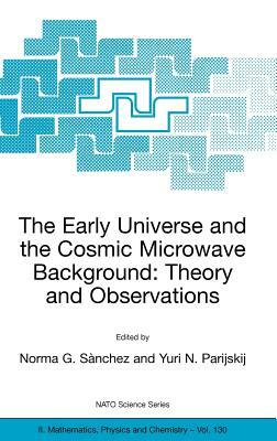 The Early Universe and the Cosmic Microwave Background: Theory and Observations by 