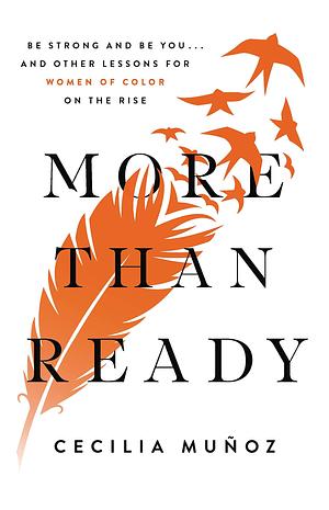 More than Ready: Be Strong and Be You . . . and Other Lessons for Women of Color on the Rise by Cecilia Muñoz, Cecilia Muñoz