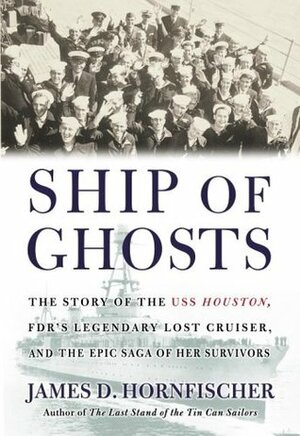 Ship of Ghosts: The Story of the USS Houston, FDR's Legendary Lost Cruiser, and the Epic Saga of Her Survivors by James D. Hornfischer