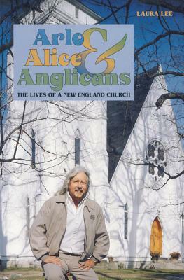 Arlo, Alice, and Anglicians: The Lives of a New England Church by Laura Lee