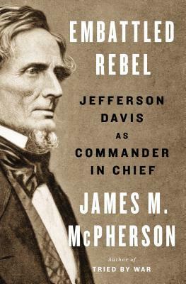 Embattled Rebel: Jefferson Davis as Commander in Chief by James M. McPherson