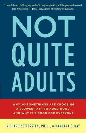 Not Quite Adults: Why 20-Somethings Are Choosing a Slower Path to Adulthood, and Why It's Good for Everyone by Barbara E. Ray, Richard A. Settersten Jr.