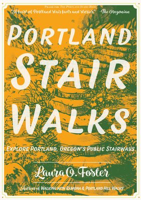 Portland Stair Walks: Explore Portland, Oregon's Public Stairways: Plus Hidden Paths and Pedestrian/Bike Bridges by Laura O. Foster