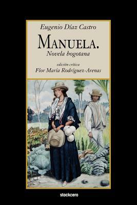 Manuela. Novela Bogotana by Eugenio Daiaz Castro, Eugenio Diaaz Castro