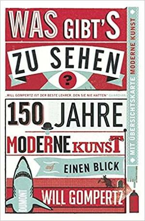 Was gibts zu sehen?: 150 Jahre moderne Kunst auf einen Blick by Will Gompertz