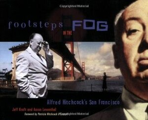 Footsteps in the Fog: Alfred Hitchcock's San Francisco by Jeff Kraft, Patricia Hitchcock O'Connell, Aaron Leventhal
