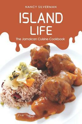 Island Life: The Jamaican Cuisine Cookbook by Nancy Silverman