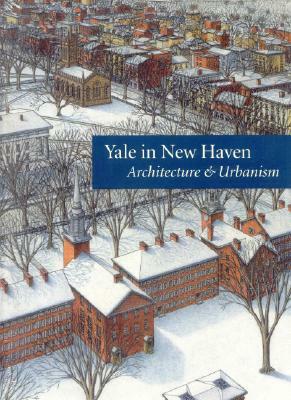 Yale in New Haven: Architecture & Urbanism by Catherine Lynn, Vincent Scully, Eric Vogt