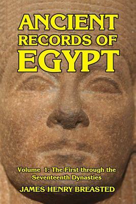 Ancient Records of Egypt Volume I: The First to the Seventeenth Dynasties by James Henry Breasted