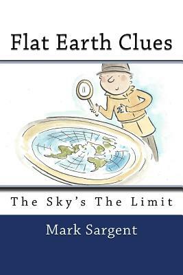 Flat Earth Clues: The Sky's The Limit by Mark Sargent
