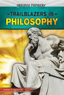 Trailblazers in Philosophy by Jeremy Stangroom